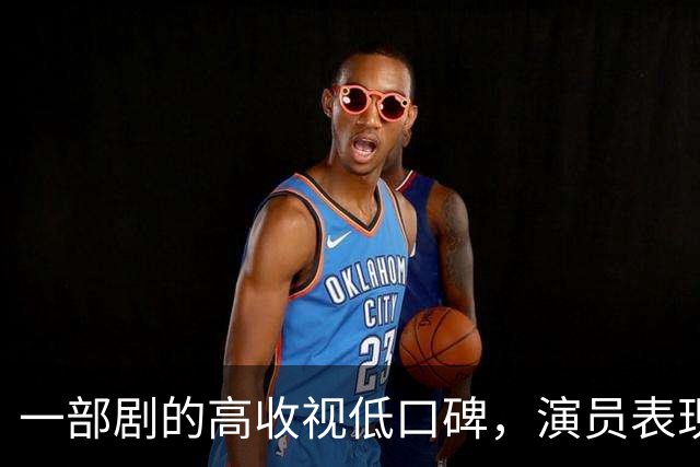 一部剧的高收视低口碑，演员表现成焦点